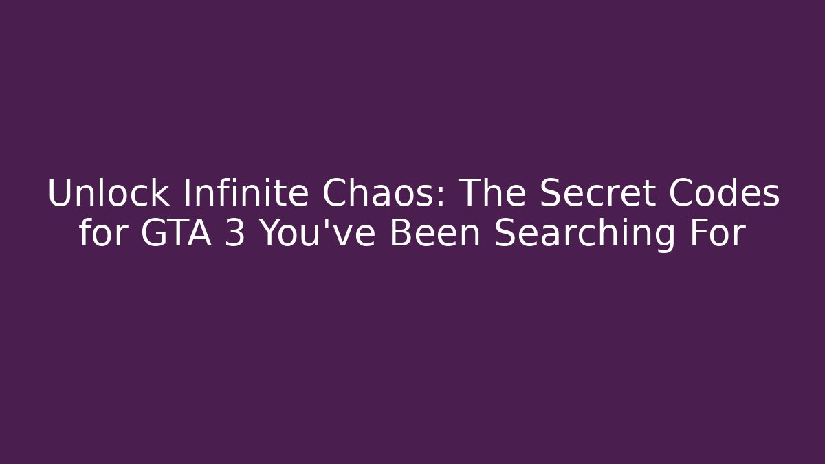 Unlock Infinite Chaos: The Secret Codes for GTA 3 You’ve Been Searching For