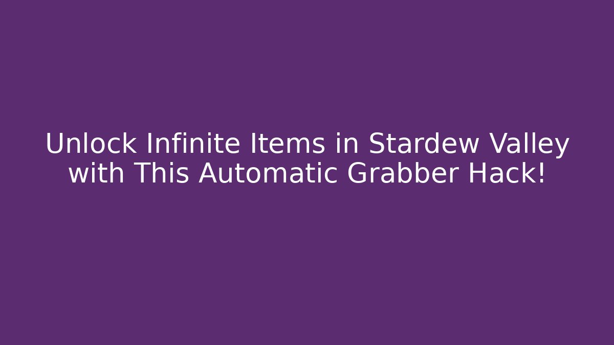 Unlock Infinite Items in Stardew Valley with This Automatic Grabber Hack!