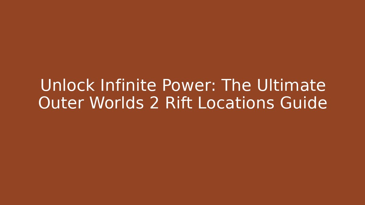 Unlock Infinite Power: The Ultimate Outer Worlds 2 Rift Locations Guide