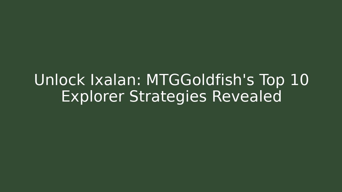 Unlock Ixalan: MTGGoldfish’s Top 10 Explorer Strategies Revealed