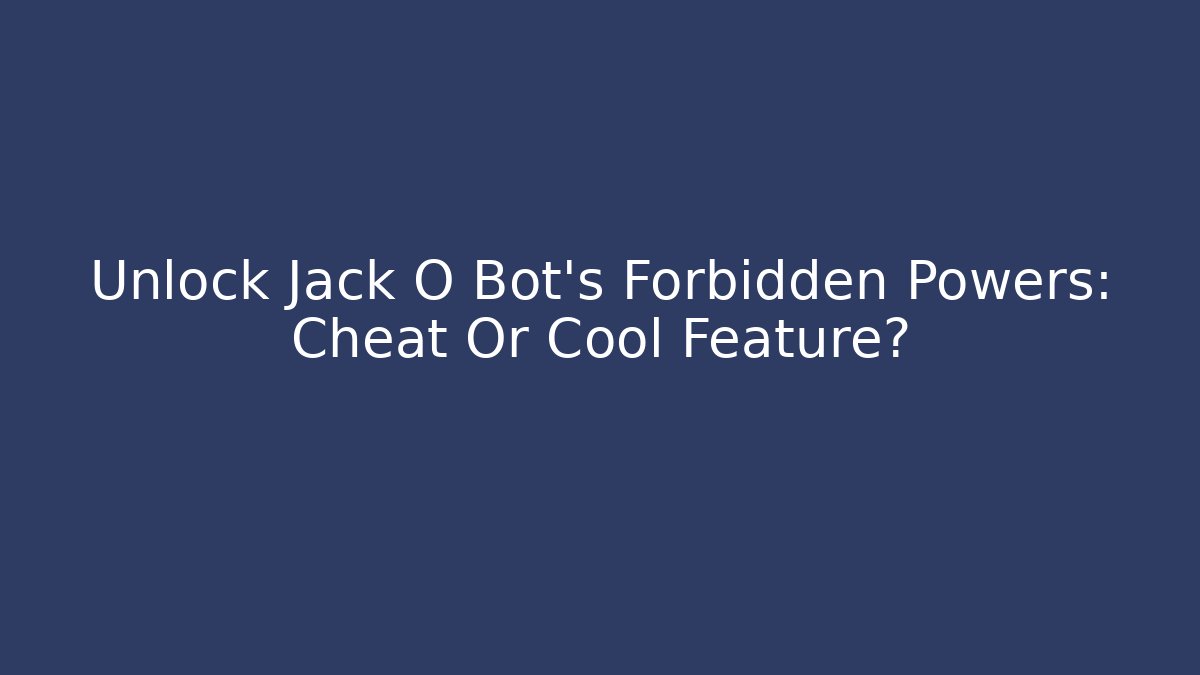 Unlock Jack O Bot's Forbidden Powers: Cheat Or Cool Feature?