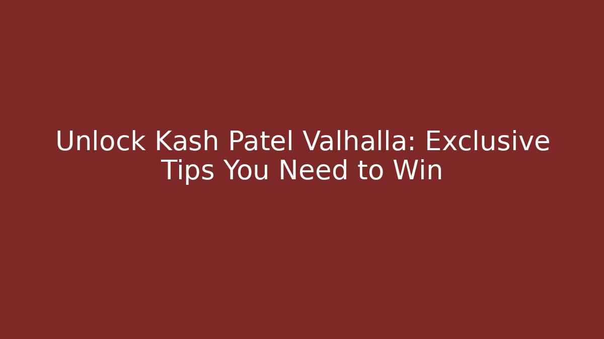 Unlock Kash Patel Valhalla: Exclusive Tips You Need to Win