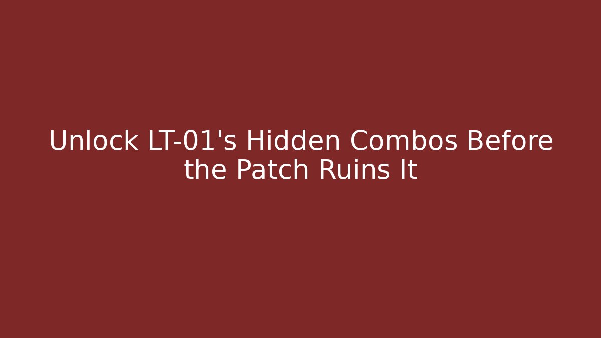 Unlock LT-01’s Hidden Combos Before the Patch Ruins It