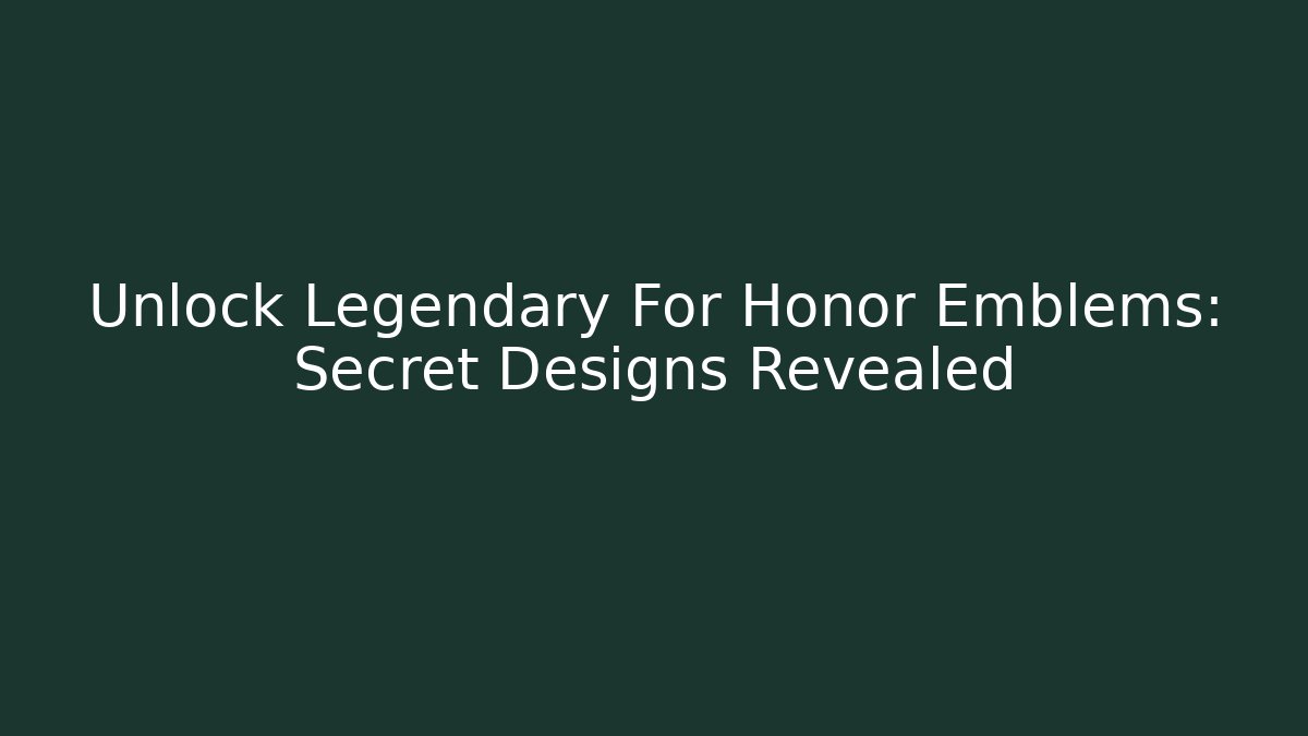 Unlock Legendary For Honor Emblems: Secret Designs Revealed