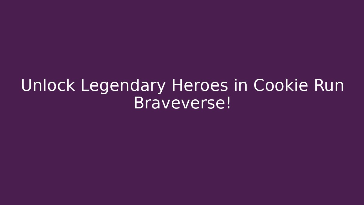 Unlock Legendary Heroes in Cookie Run Braveverse!