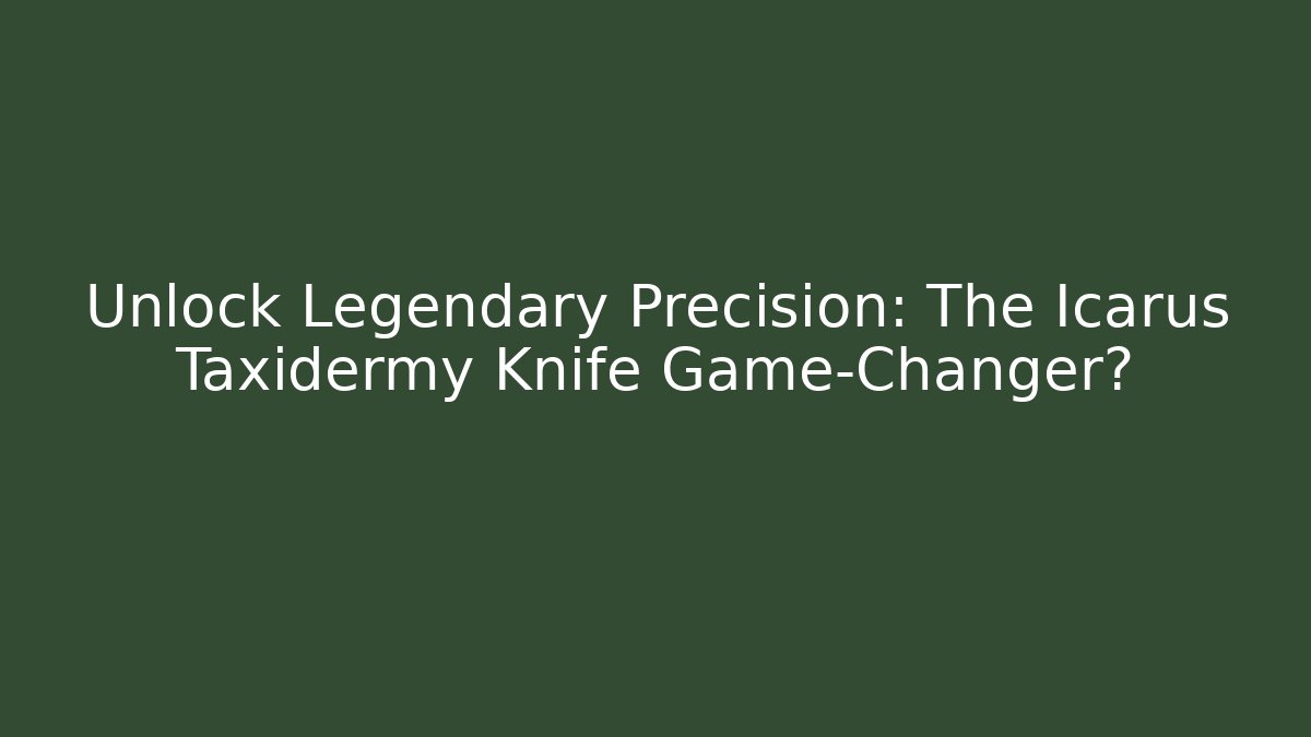 Unlock Legendary Precision: The Icarus Taxidermy Knife Game-Changer?