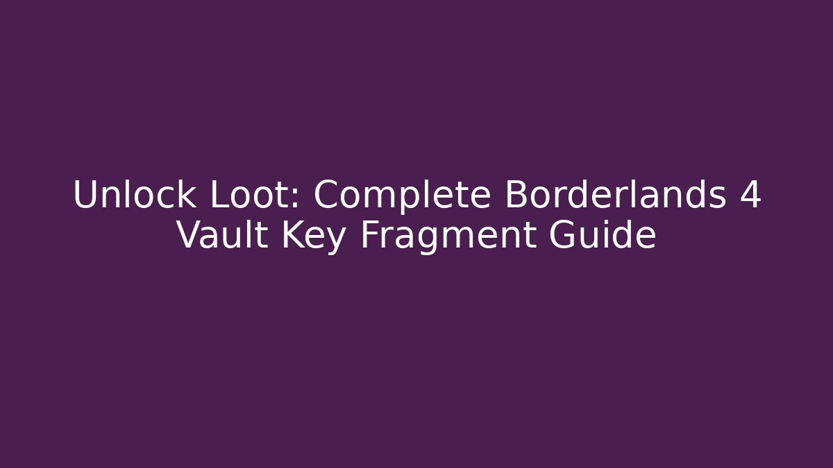 Unlock Loot: Complete Borderlands 4 Vault Key Fragment Guide - Sports History Weekly