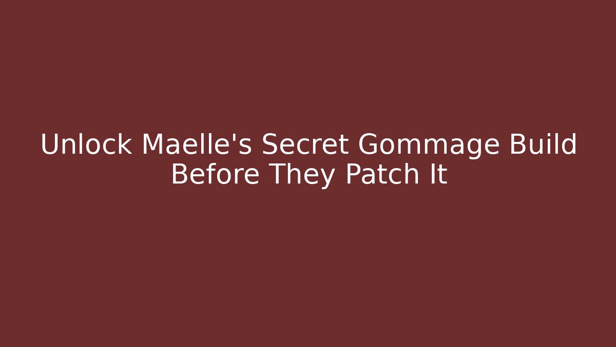 Unlock Maelle's Secret Gommage Build Before They Patch It