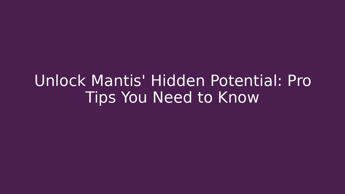 Unlock Mantis' Hidden Potential: Pro Tips You Need to Know