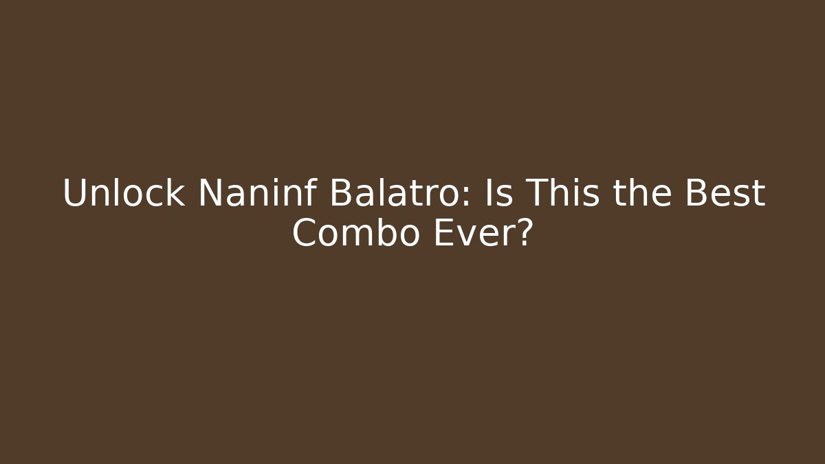 Unlock Naninf Balatro: Is This the Best Combo Ever?