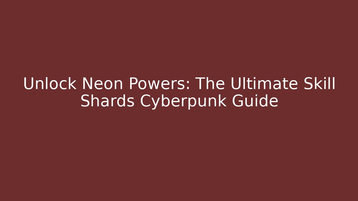 Unlock Neon Powers: The Ultimate Skill Shards Cyberpunk Guide - Sports History Weekly