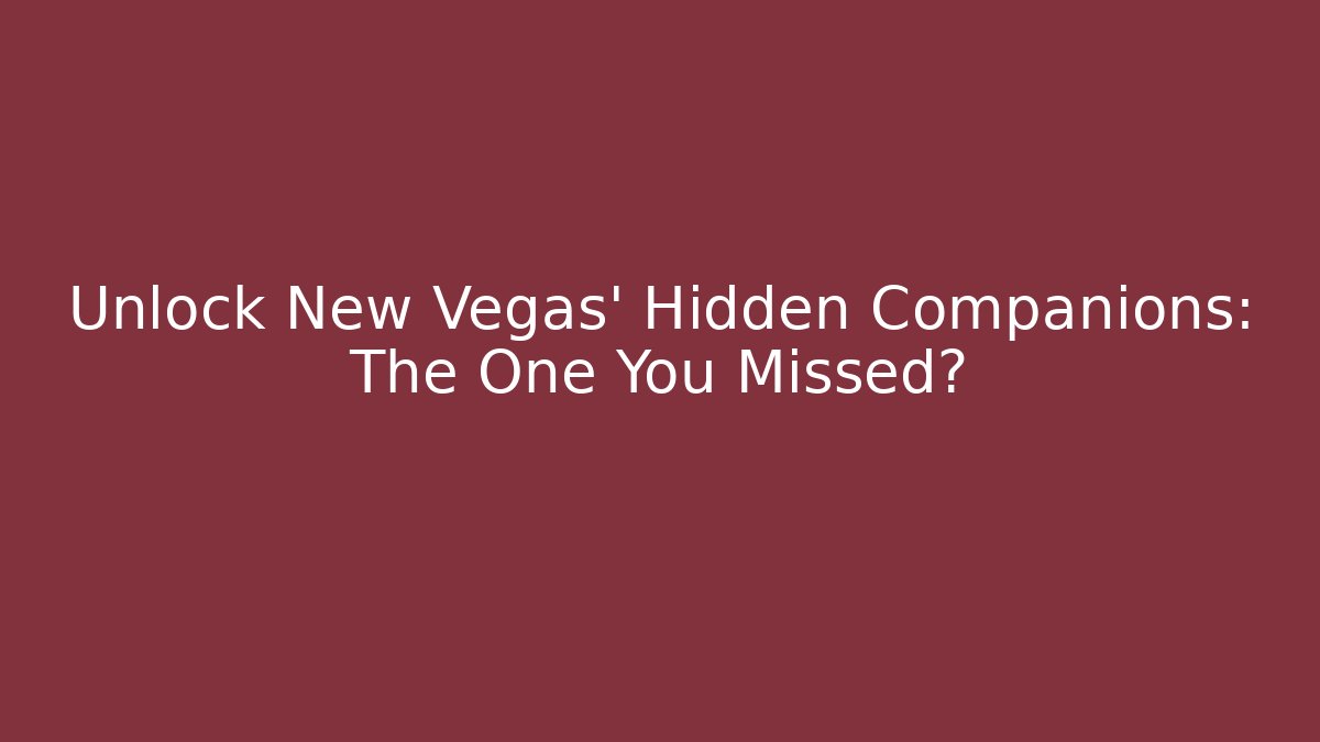 Unlock New Vegas' Hidden Companions: The One You Missed?