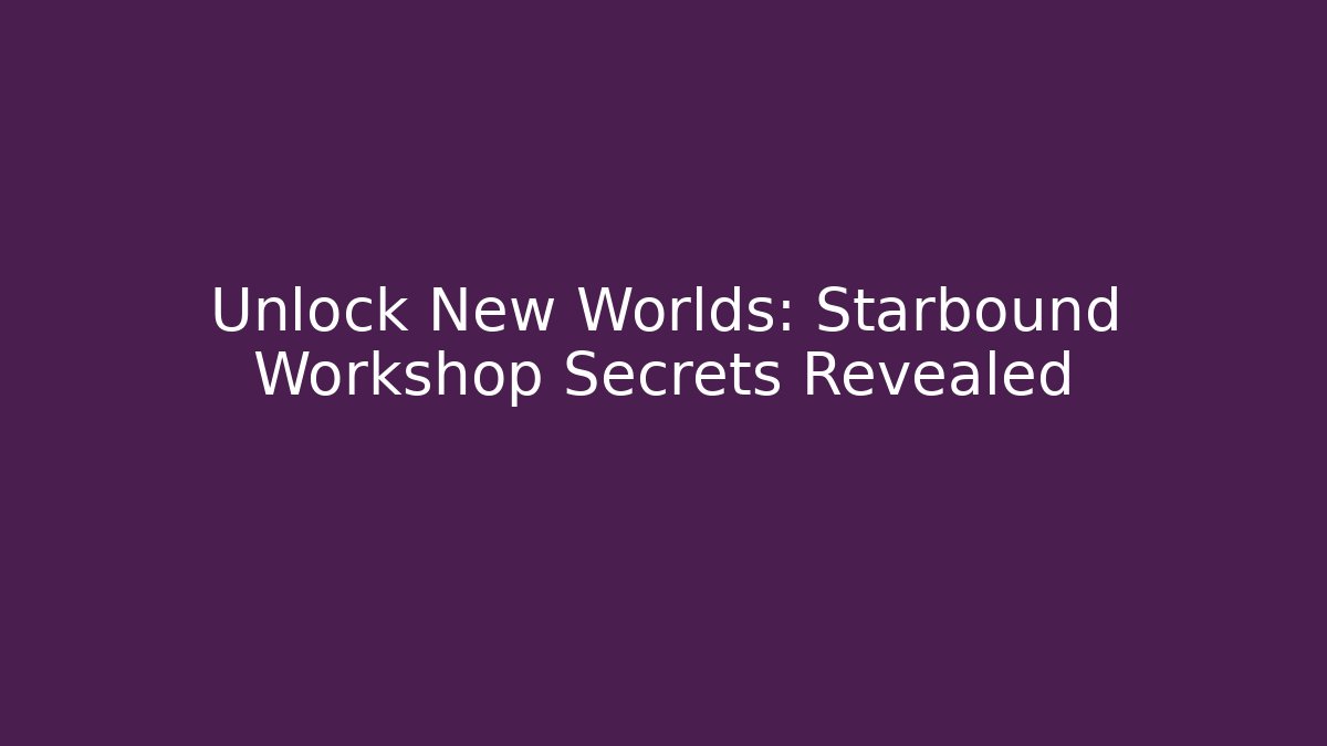 Unlock New Worlds: Starbound Workshop Secrets Revealed