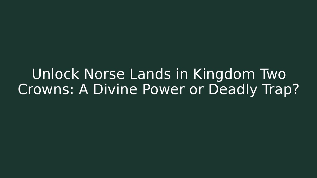 Unlock Norse Lands in Kingdom Two Crowns: A Divine Power or Deadly Trap?