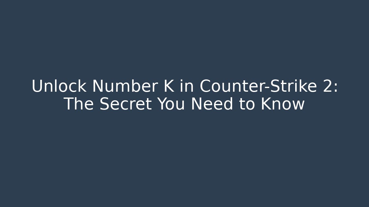 Unlock Number K in Counter-Strike 2: The Secret You Need to Know