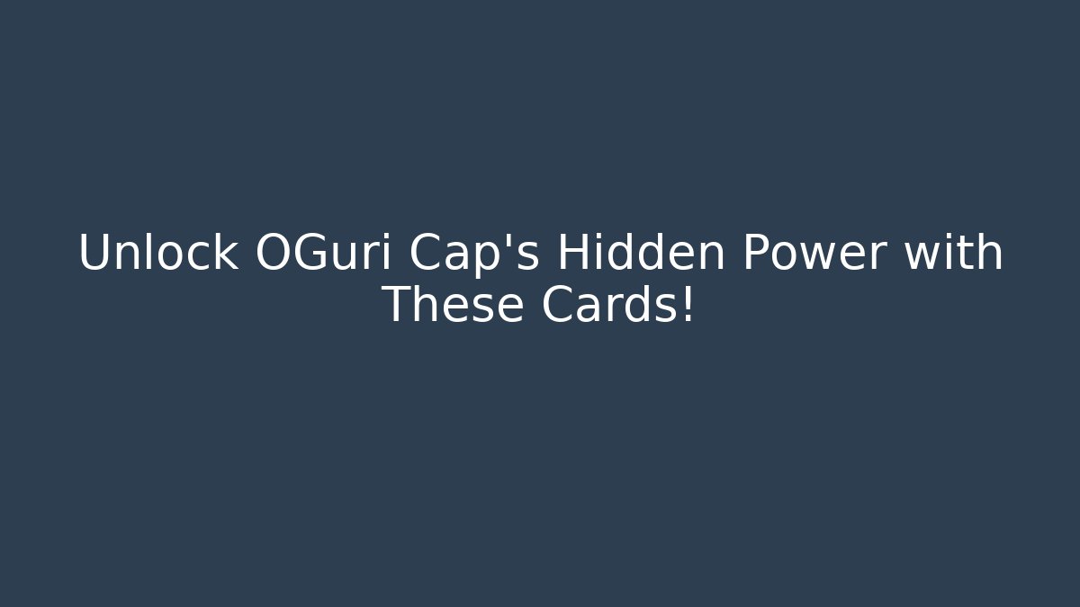 Unlock OGuri Cap's Hidden Power with These Cards!