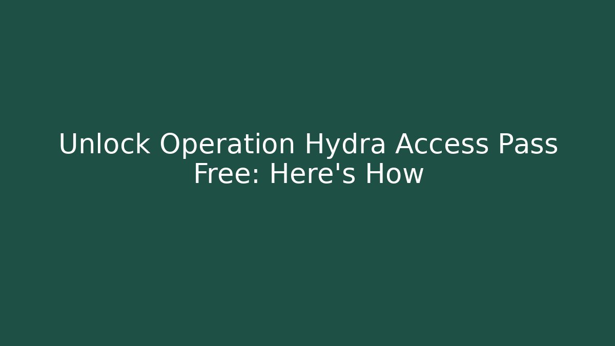 Unlock Operation Hydra Access Pass Free: Here's How - Sports History Weekly