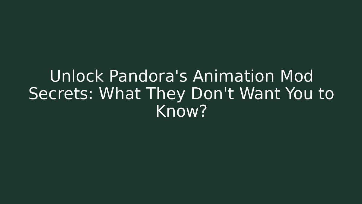 Unlock Pandora's Animation Mod Secrets: What They Don't Want You to Know?