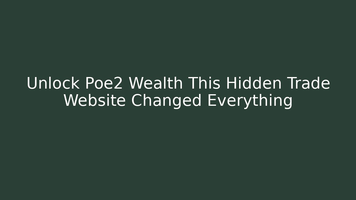 Unlock Poe2 Wealth This Hidden Trade Website Changed Everything