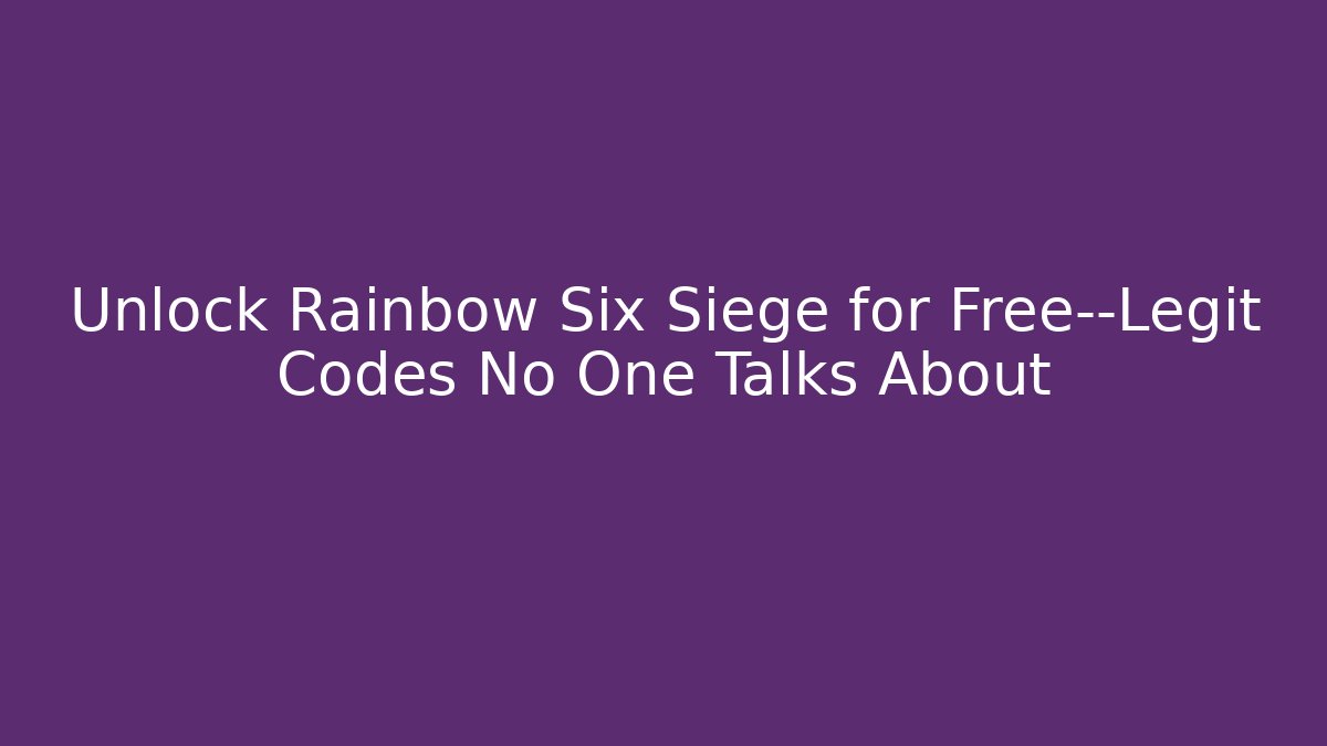 Unlock Rainbow Six Siege for Free—Legit Codes No One Talks About