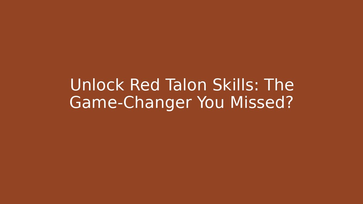 Unlock Red Talon Skills: The Game-Changer You Missed?