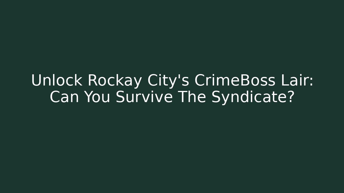 Unlock Rockay City's CrimeBoss Lair: Can You Survive The Syndicate?