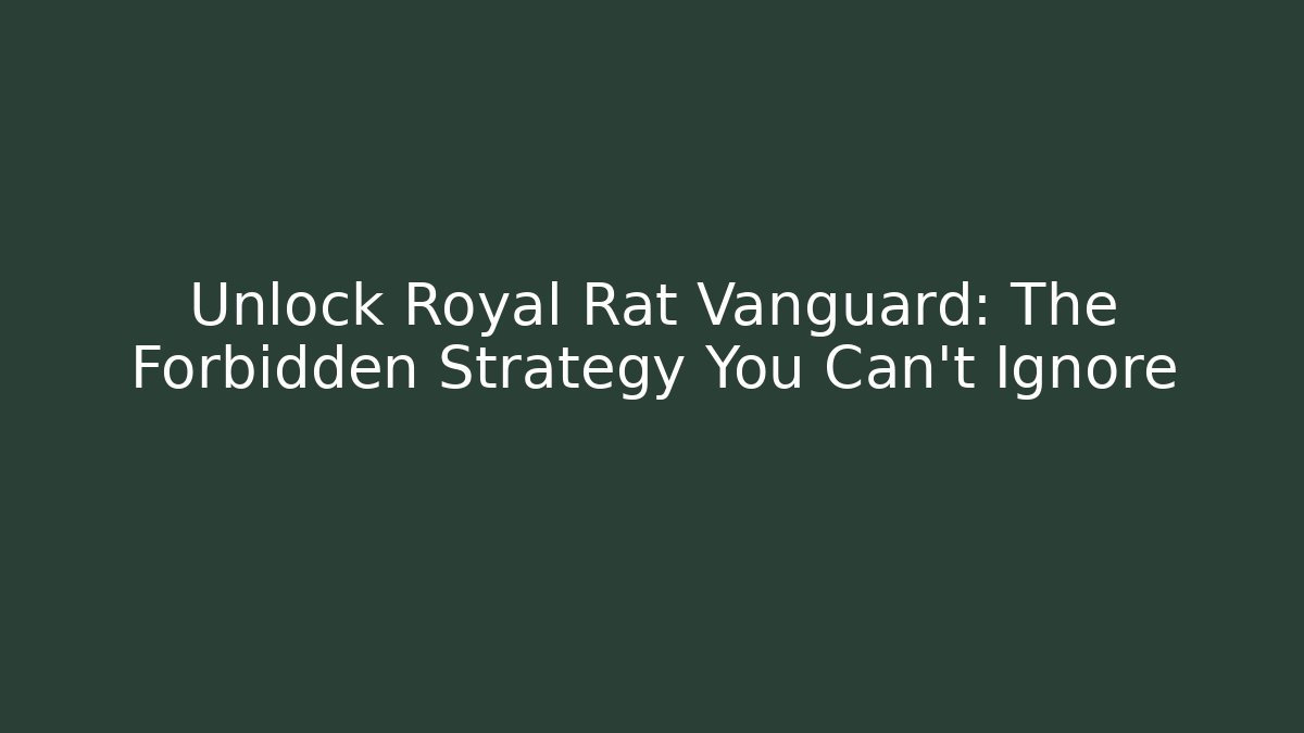 Unlock Royal Rat Vanguard: The Forbidden Strategy You Can't Ignore