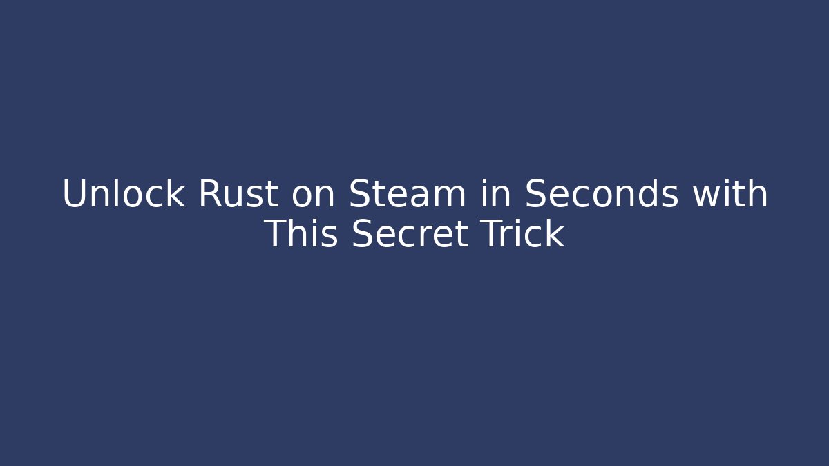 Unlock Rust on Steam in Seconds with This Secret Trick