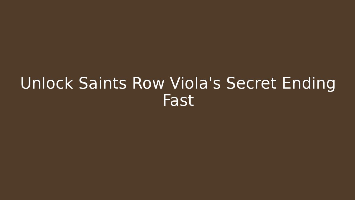 Unlock Saints Row Viola's Secret Ending Fast