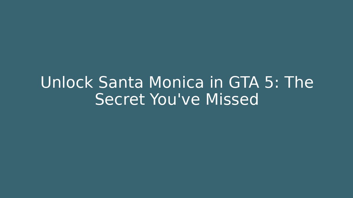Unlock Santa Monica in GTA 5: The Secret You've Missed