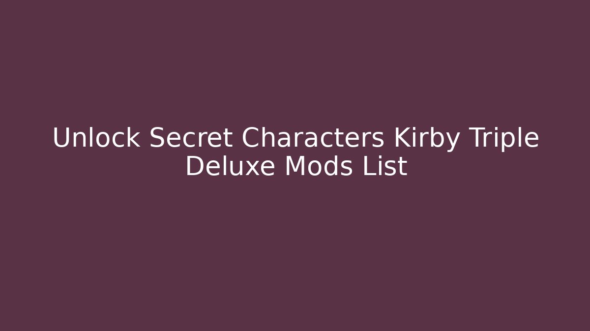 Unlock Secret Characters Kirby Triple Deluxe Mods List