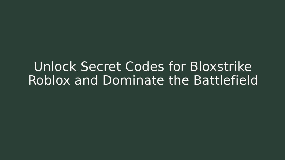 Unlock Secret Codes for Bloxstrike Roblox and Dominate the Battlefield