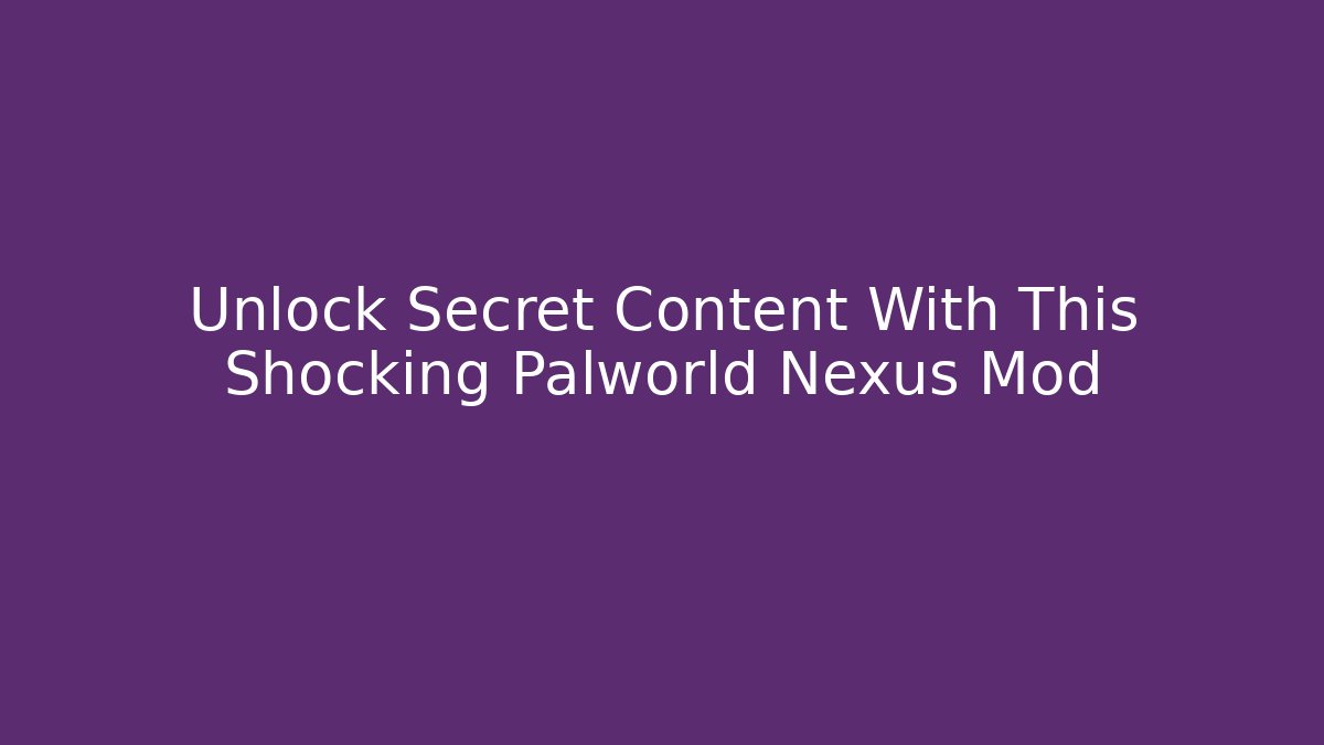 Unlock Secret Content With This Shocking Palworld Nexus Mod
