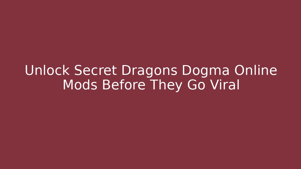 Unlock Secret Dragons Dogma Online Mods Before They Go Viral