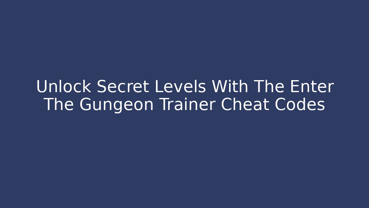 Unlock Secret Levels With The Enter The Gungeon Trainer Cheat Codes