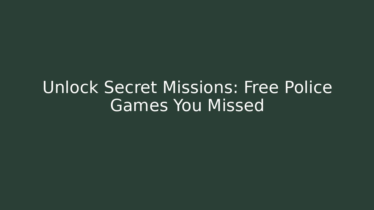 Unlock Secret Missions: Free Police Games You Missed
