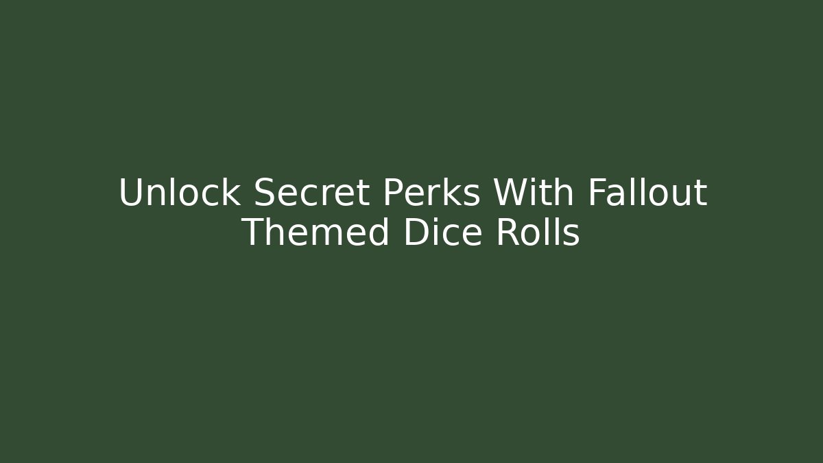 Unlock Secret Perks With Fallout Themed Dice Rolls