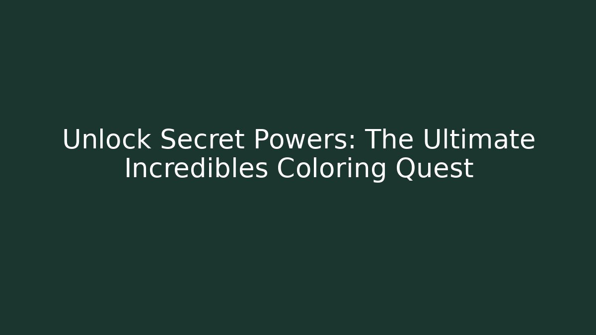 Unlock Secret Powers: The Ultimate Incredibles Coloring Quest