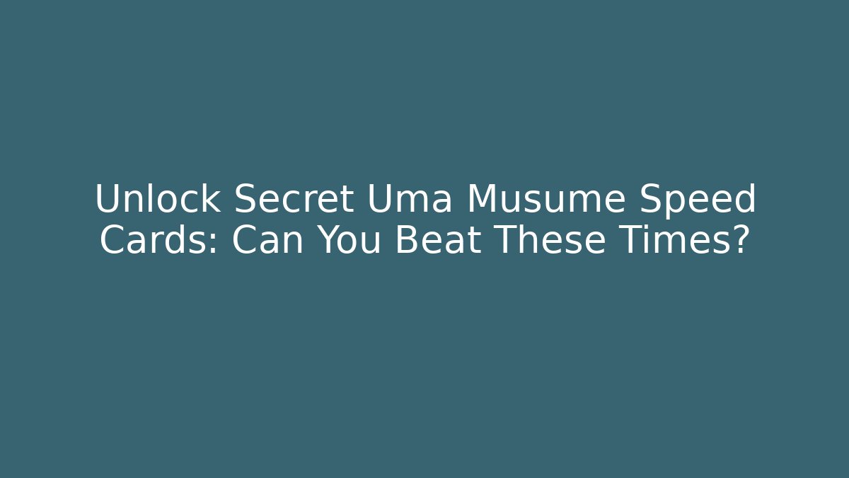 Unlock Secret Uma Musume Speed Cards: Can You Beat These Times?