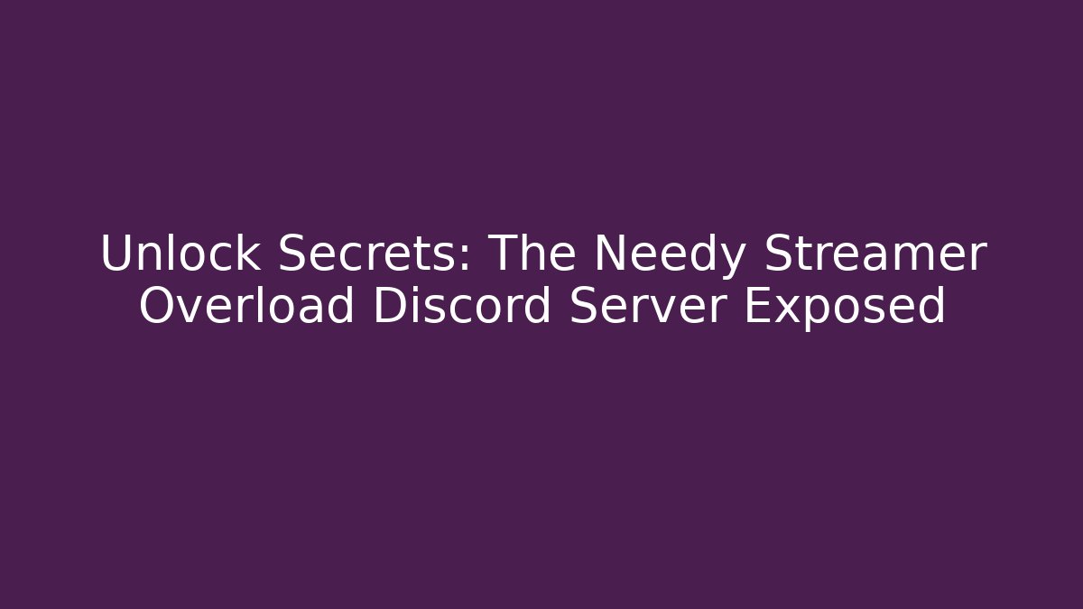 Unlock Secrets: The Needy Streamer Overload Discord Server Exposed