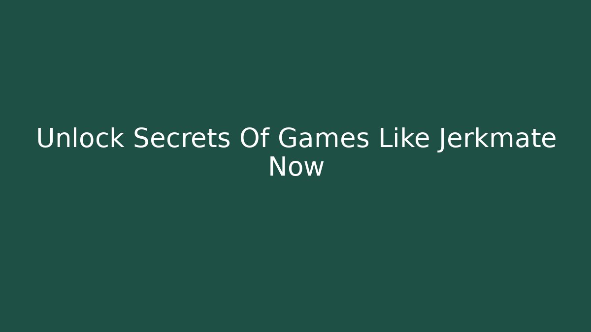 Unlock Secrets Of Games Like Jerkmate Now