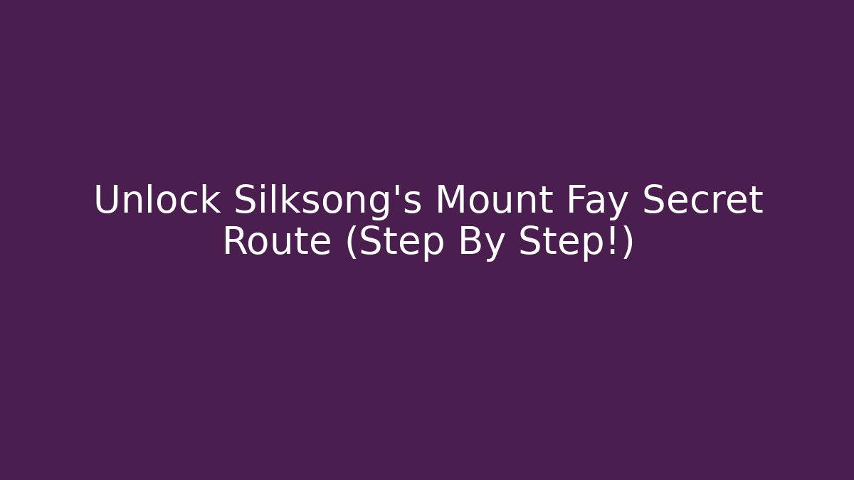 Unlock Silksong's Mount Fay Secret Route (Step By Step!)