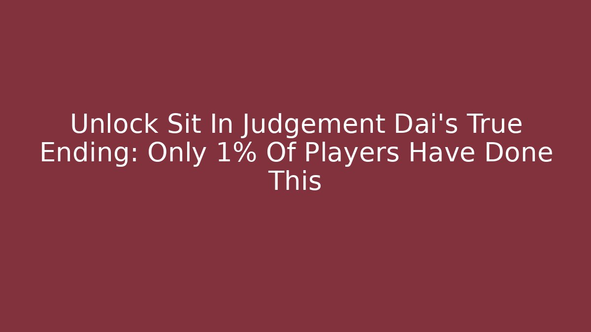 Unlock Sit In Judgement Dai’s True Ending: Only 1% Of Players Have Done This