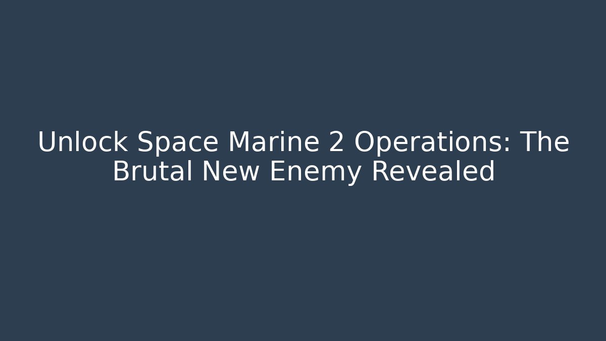 Unlock Space Marine 2 Operations: The Brutal New Enemy Revealed