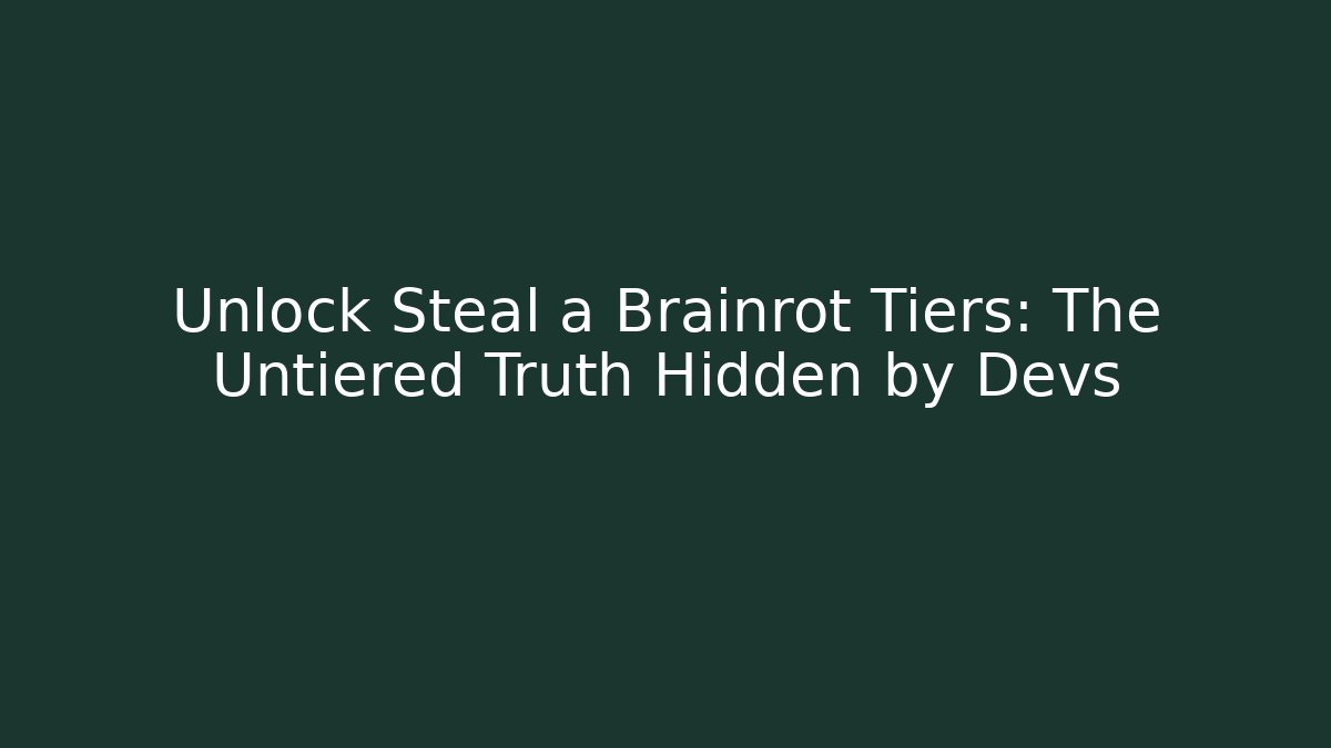 Unlock Steal a Brainrot Tiers: The Untiered Truth Hidden by Devs