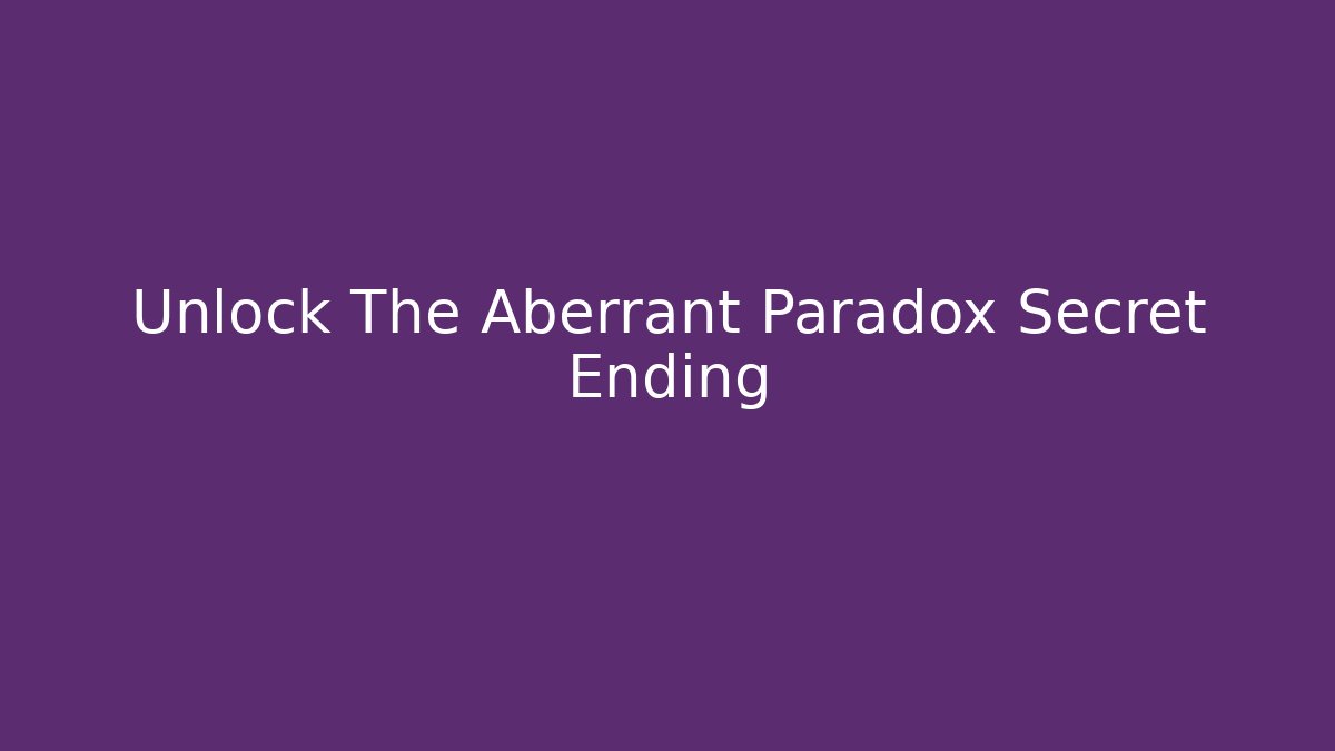 Unlock The Aberrant Paradox Secret Ending