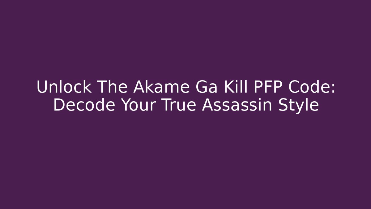 Unlock The Akame Ga Kill PFP Code: Decode Your True Assassin Style