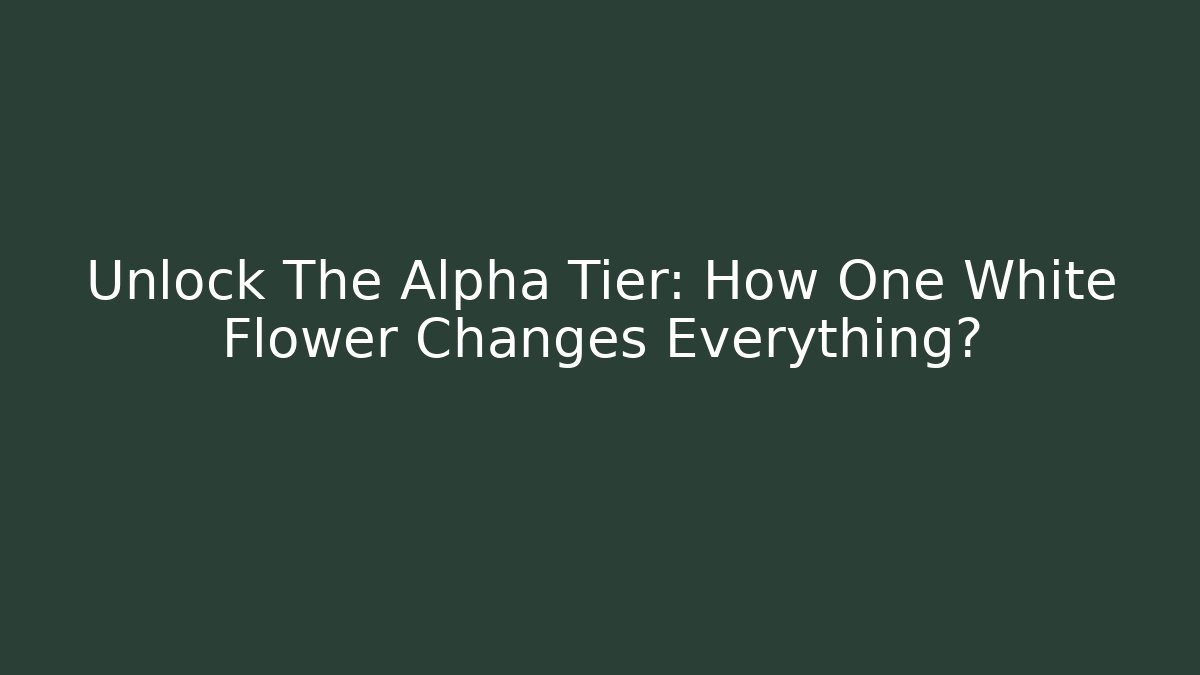 Unlock The Alpha Tier: How One White Flower Changes Everything?
