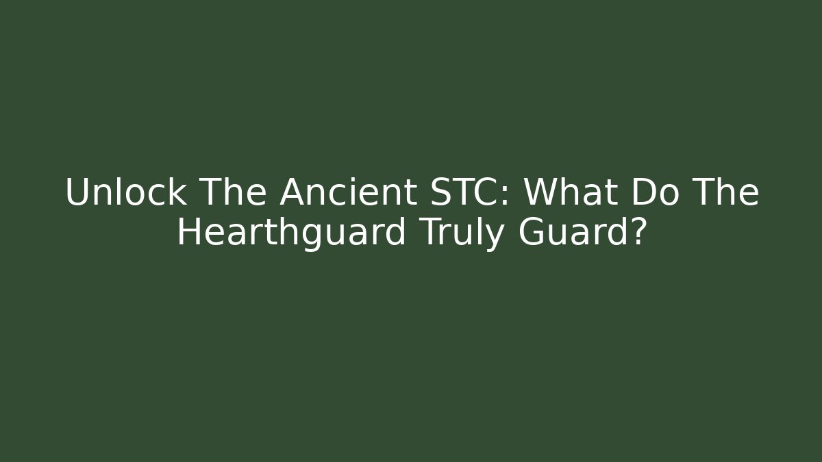 Unlock The Ancient STC: What Do The Hearthguard Truly Guard?