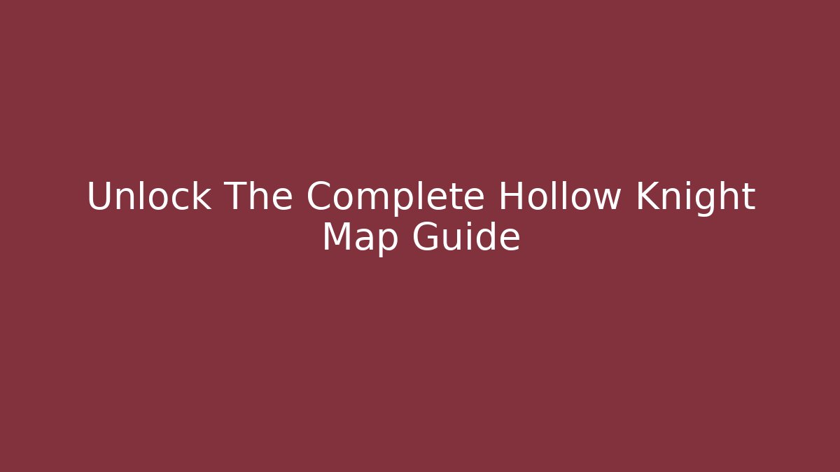Unlock The Complete Hollow Knight Map Guide